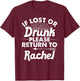 If Lost Or Drunk Please Return To RACHEL Gift Name Women T-Shirt - T-Shirt | Maroon