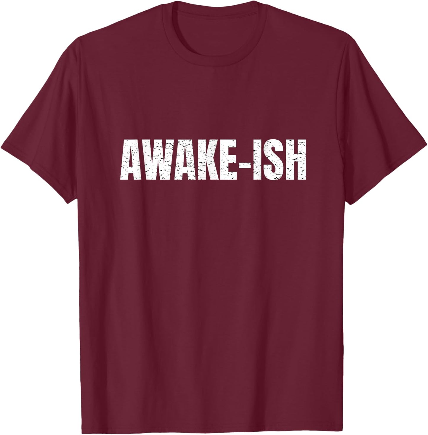 Awake-ish Quote Awake Ish Funny Sarcasm Sarcastic T-Shirt - T-Shirt | Maroon