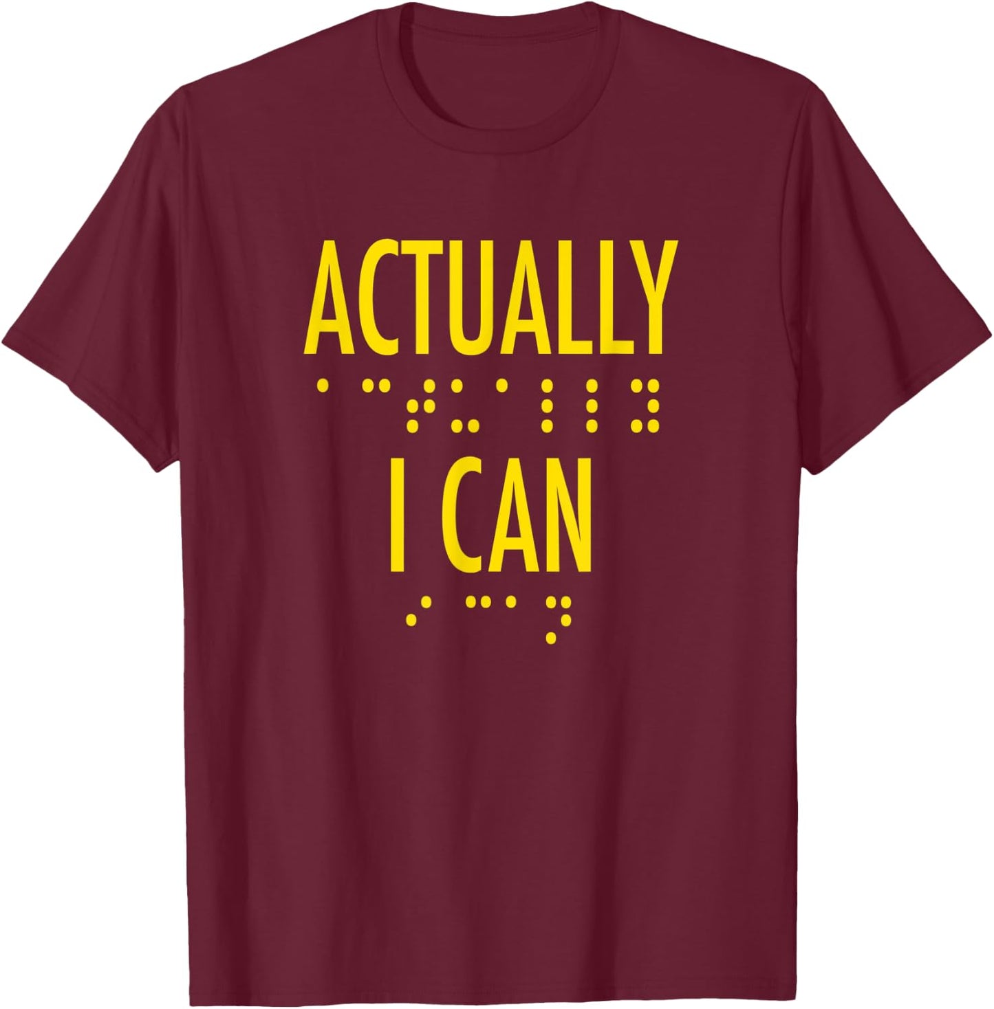 Actually I Can Bold Gold Lettering Motivational Braille T-Shirt - T-Shirt | Maroon