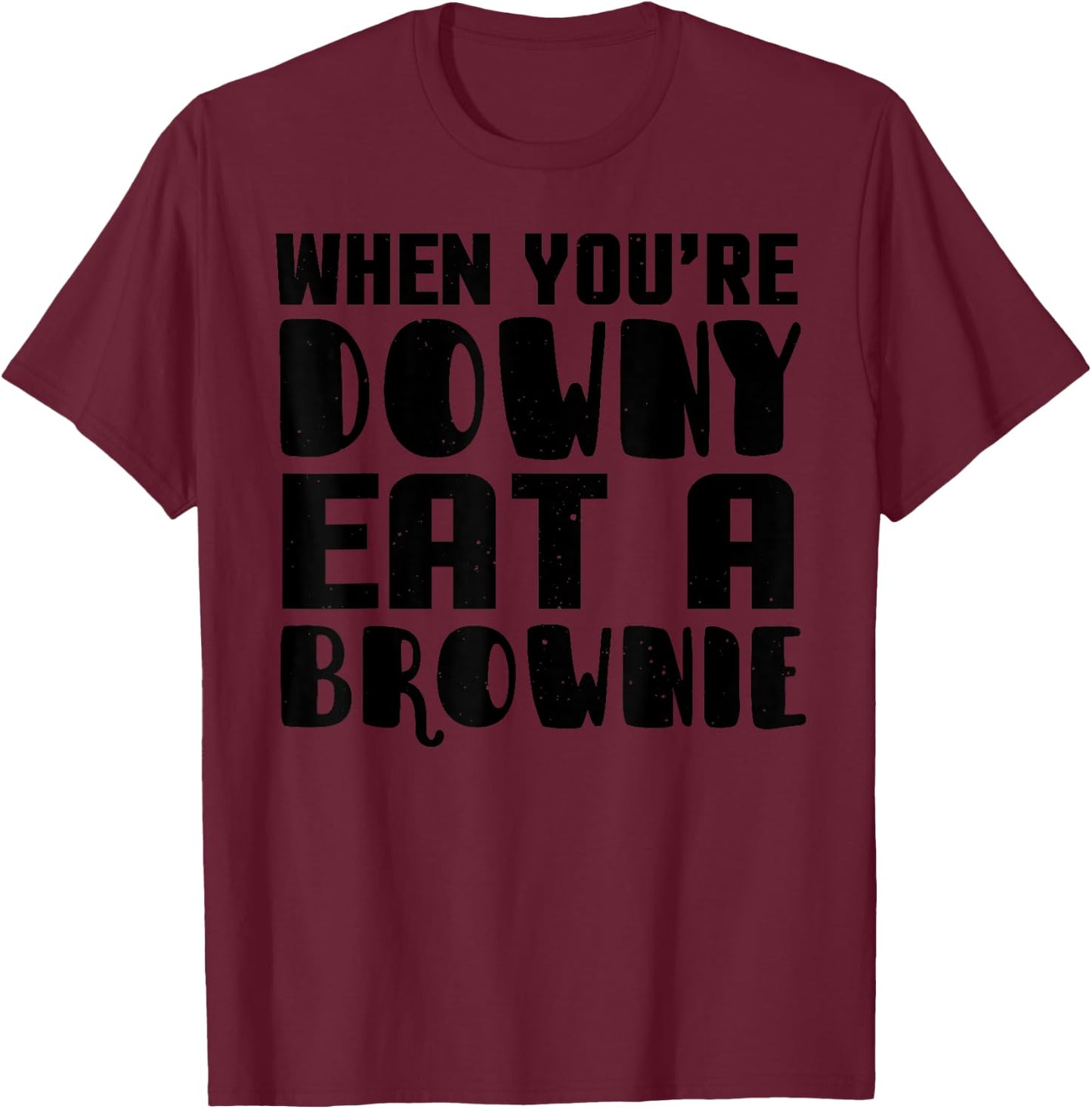 Brownie Funny - When You're Downy Eat A Brownie T-Shirt - T-Shirt | Maroon