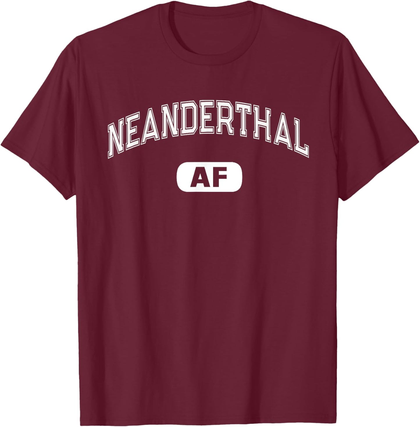 Funny NEANDERTHAL AF Funny Varsity Smart Thinking Sarcasm T-Shirt - T-Shirt | Maroon