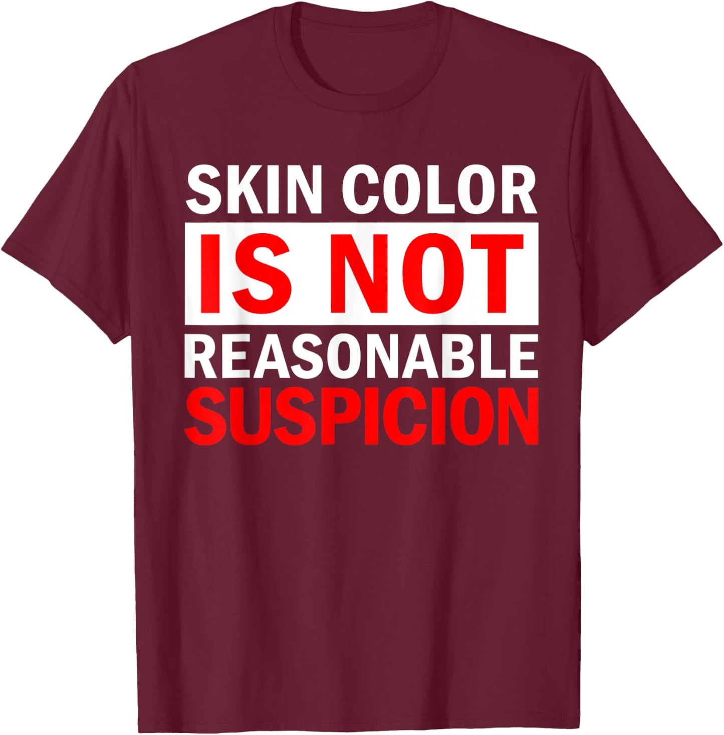 Skin Color Is Not Reasonable Suspicion Against Racism Black T-Shirt - T-Shirt | Maroon