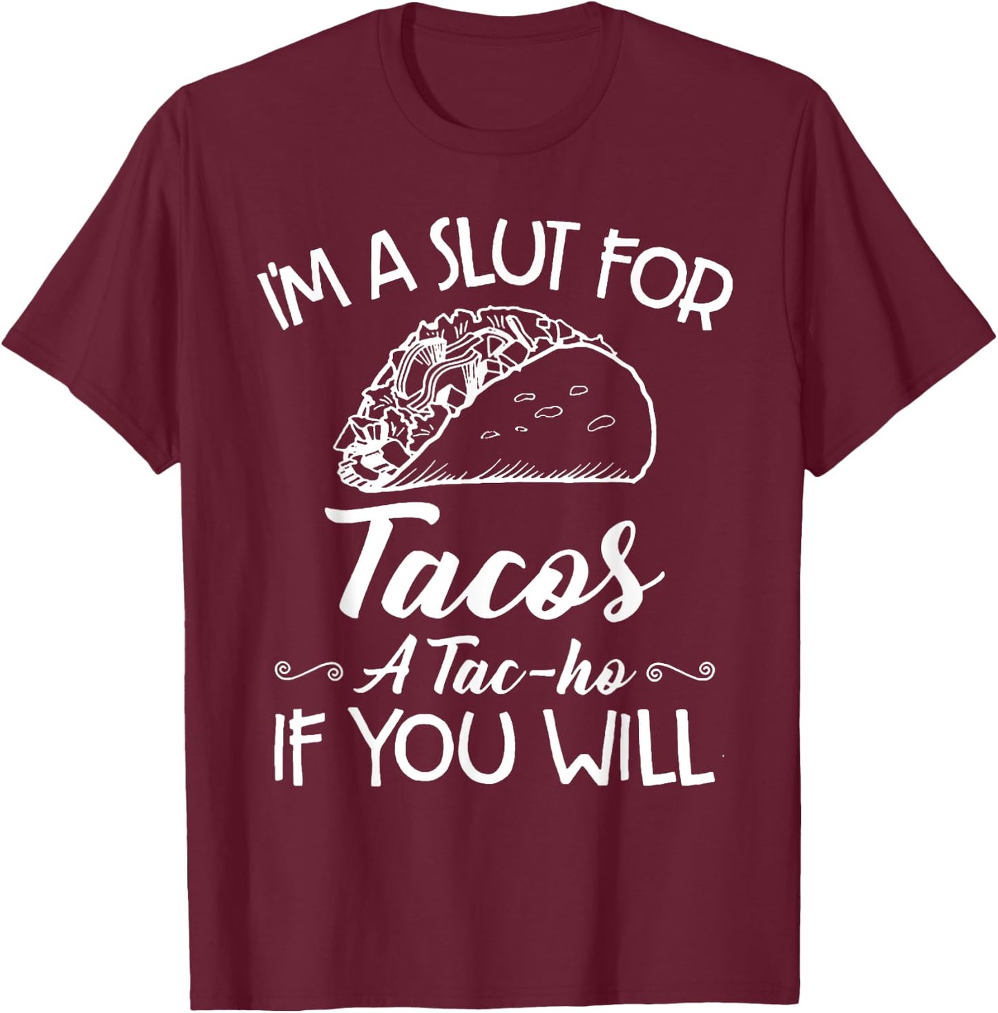 I'm A Slut For Tacos A Tac-ho If You Will T-Shirt - T-Shirt | Maroon