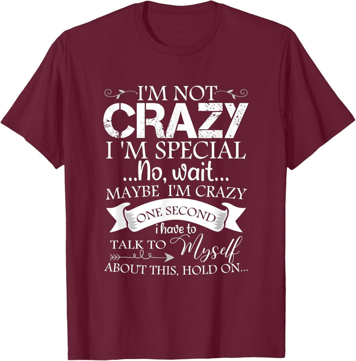 I'm Not Crazy I'm Special No Wait Maybe I'm Crazy One Second T-Shirt - T-Shirt | Maroon