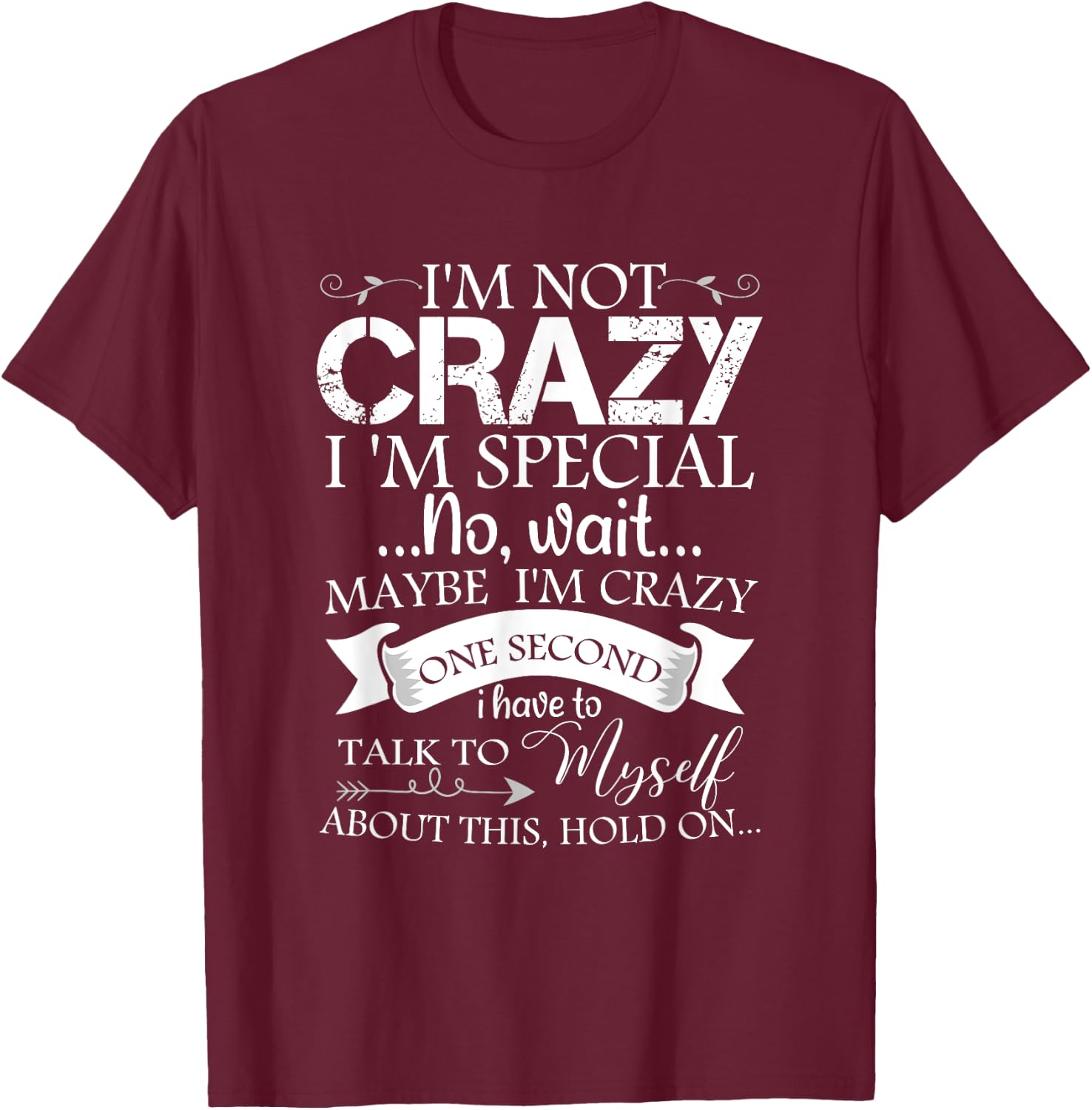 I'm Not Crazy I'm Special No Wait Maybe I'm Crazy One Second T-Shirt - T-Shirt | Maroon