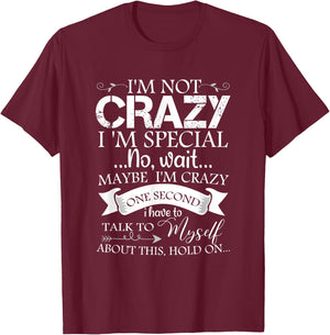 I'm Not Crazy I'm Special No Wait Maybe I'm Crazy One Second T-Shirt - T-Shirt | Maroon