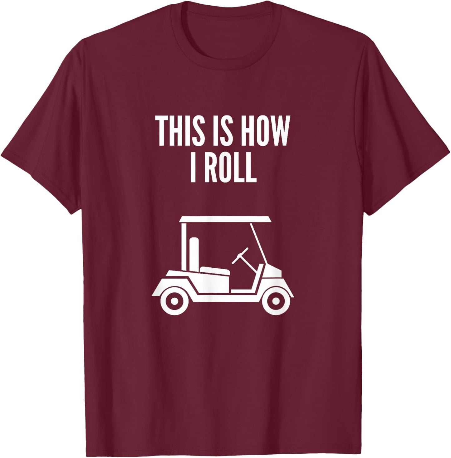 This Is How I Roll Golf Cart Funny Golf Humor T-Shirt - T-Shirt | Maroon
