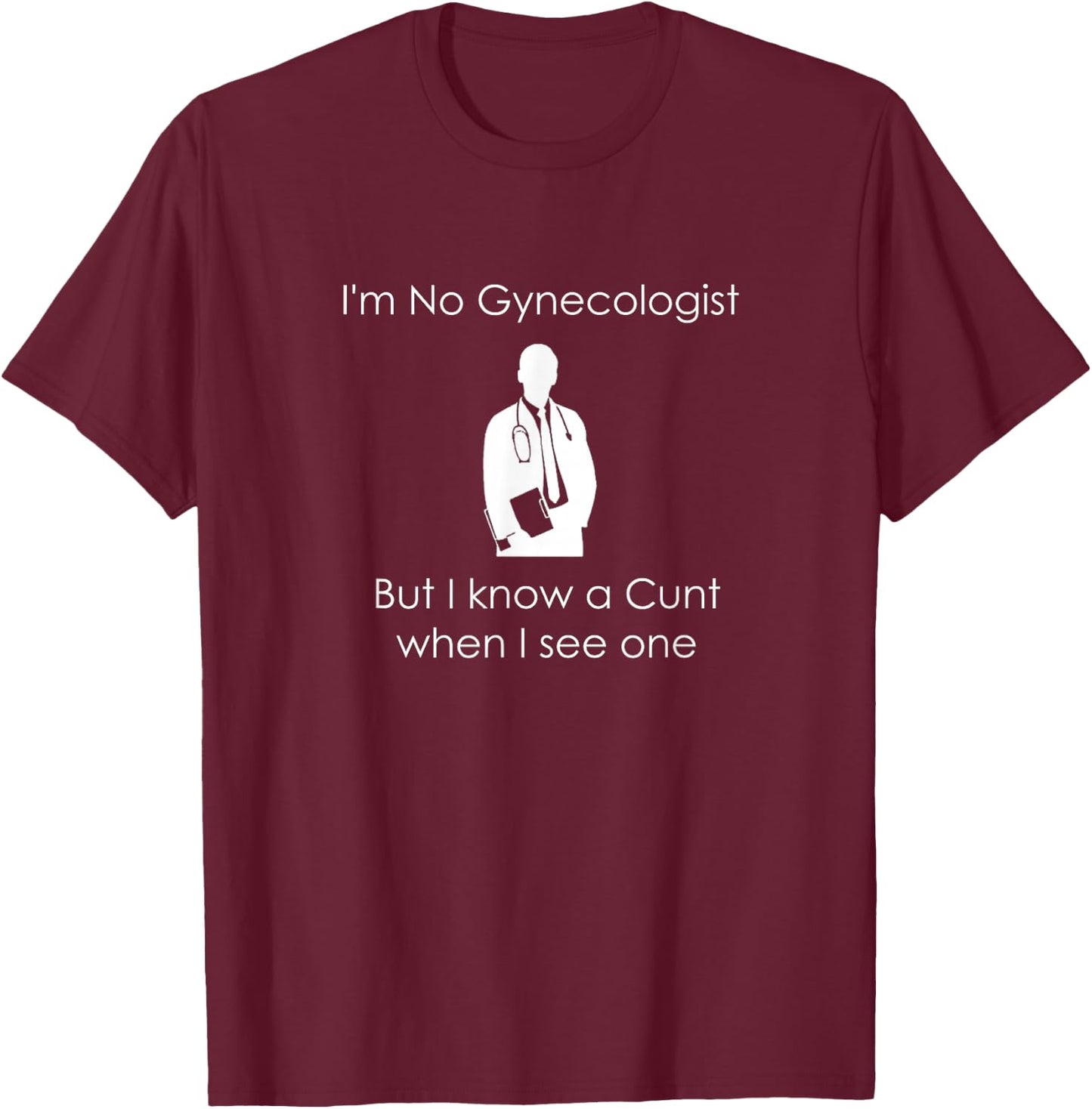 I'm No Gynecologist But I Know a When I See One T-Shirt - T-Shirt | Maroon