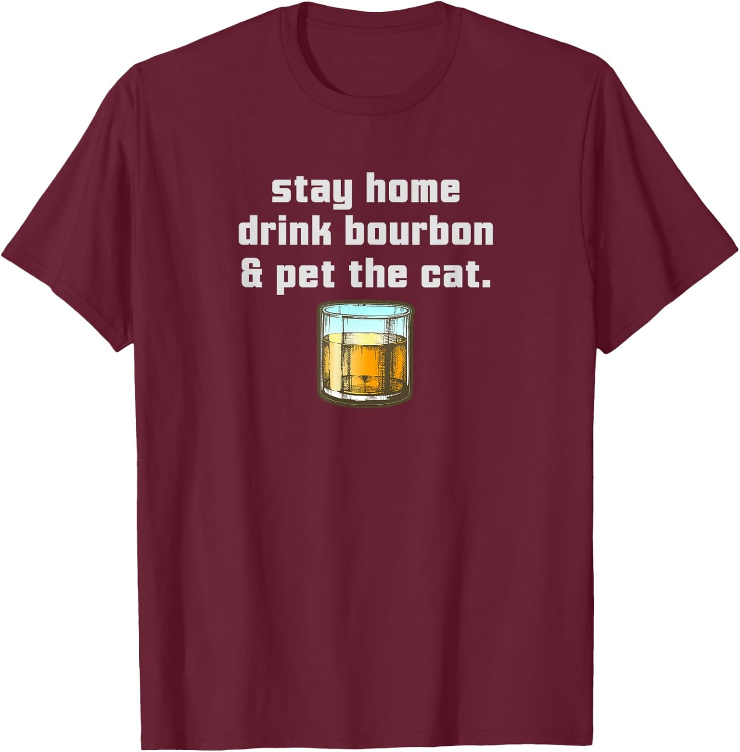 Stay Home Drink Bourbon Pet the Cat Whiskey Funny Neat Women T-Shirt - T-Shirt | Maroon