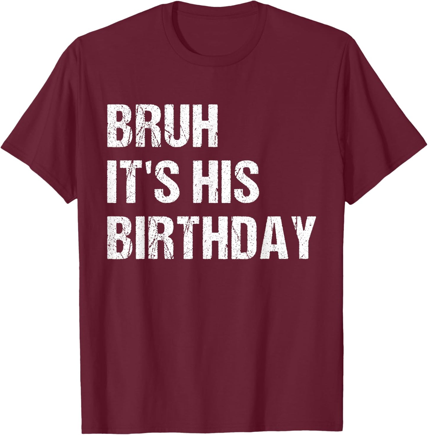 Bruh It's His Birthday Funny Sarcastic bruh birthday T-Shirt - T-Shirt | Maroon