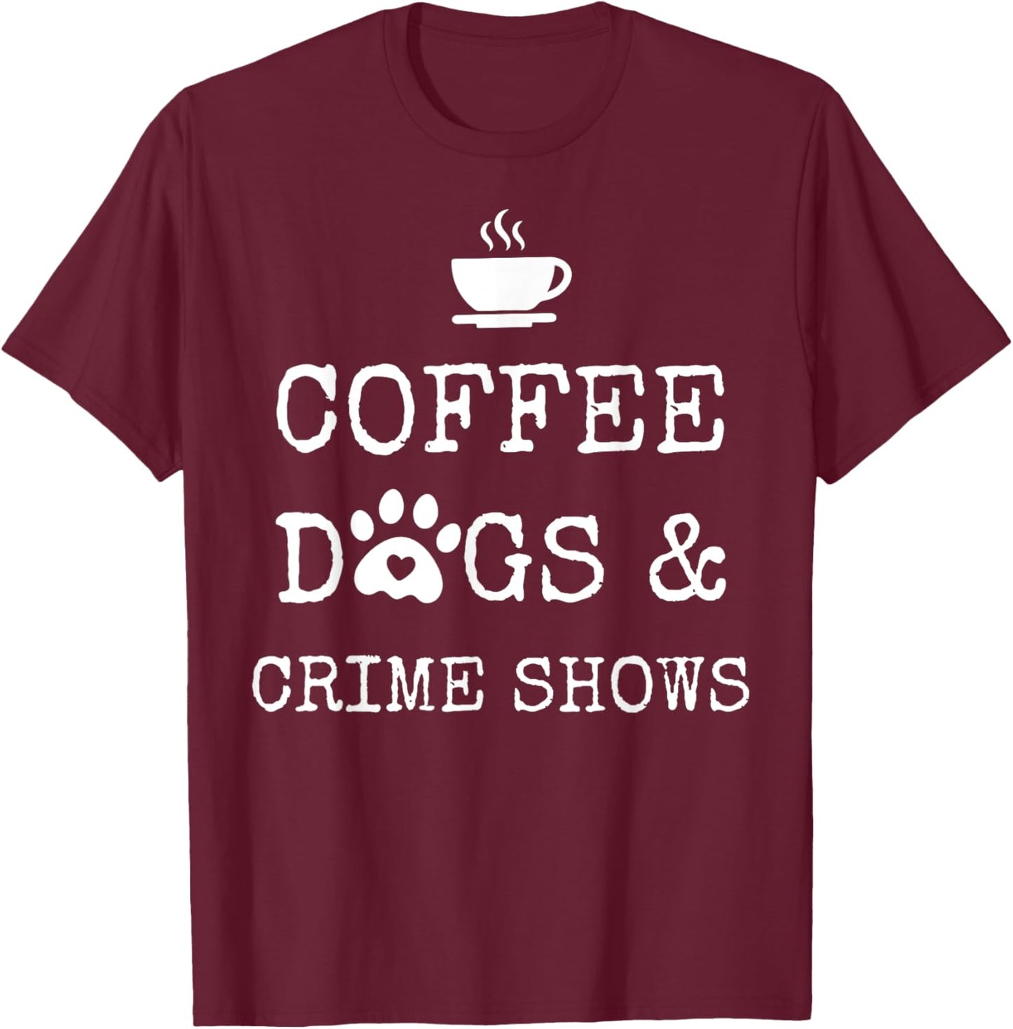 Coffee Dogs and Crime Shows T-Shirt - T-Shirt | Maroon