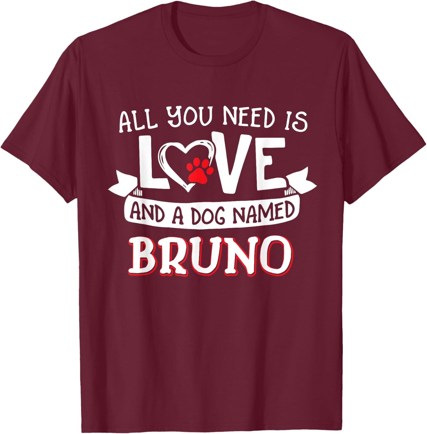 All you need is love and a dog named Bruno small large T-Shirt - T-Shirt | Maroon