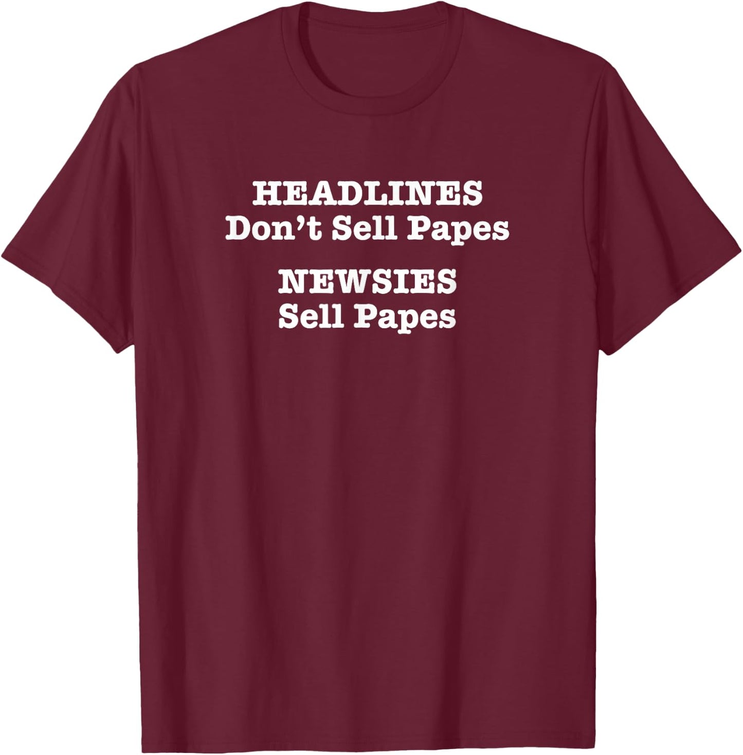Headlines Dont Sell Papes Newsies Sell Papes T-Shirt - T-Shirt | Maroon