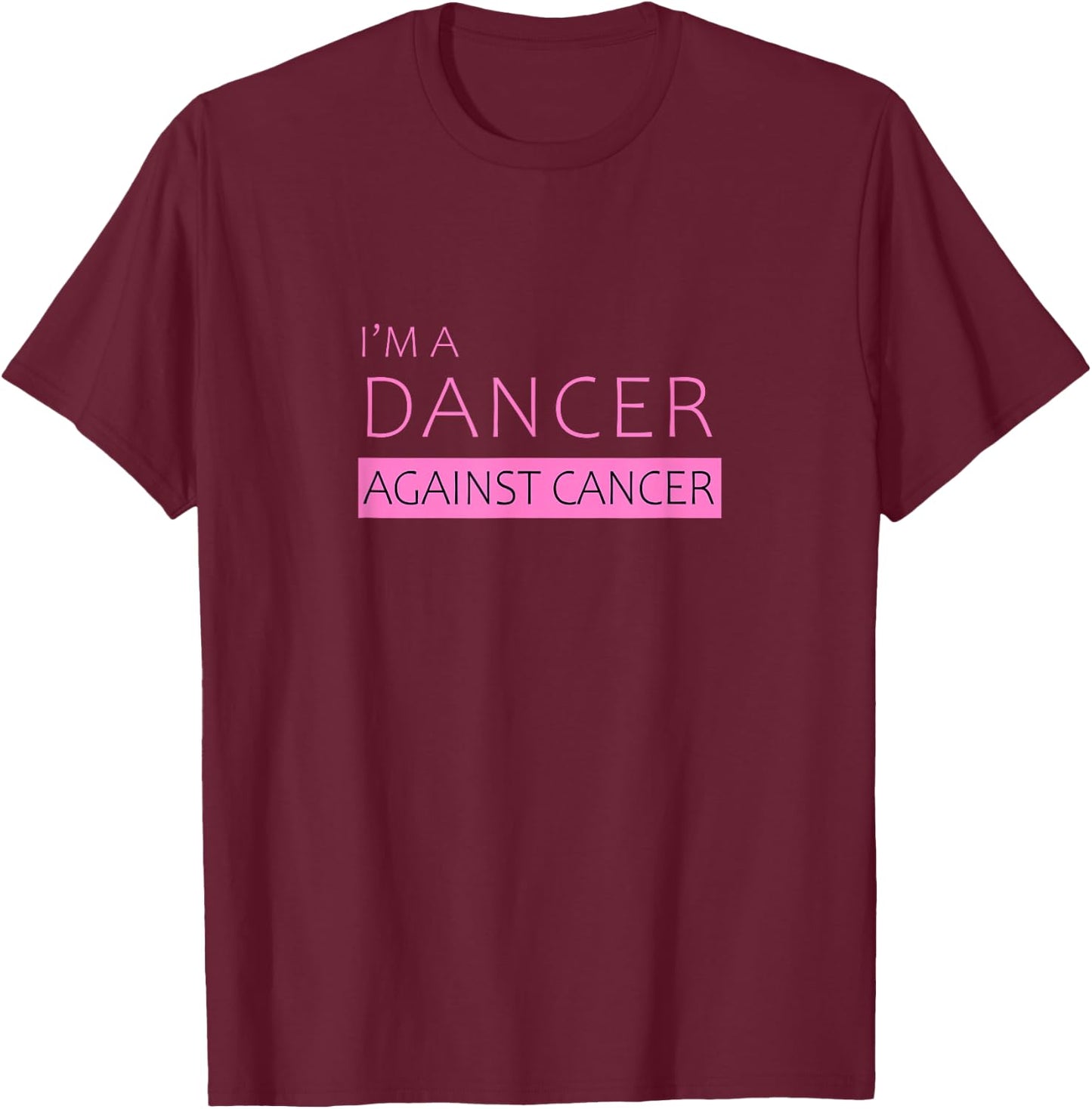 I'm a Dancer Against Cancer | Beautiful T-Shirt - T-Shirt | Maroon