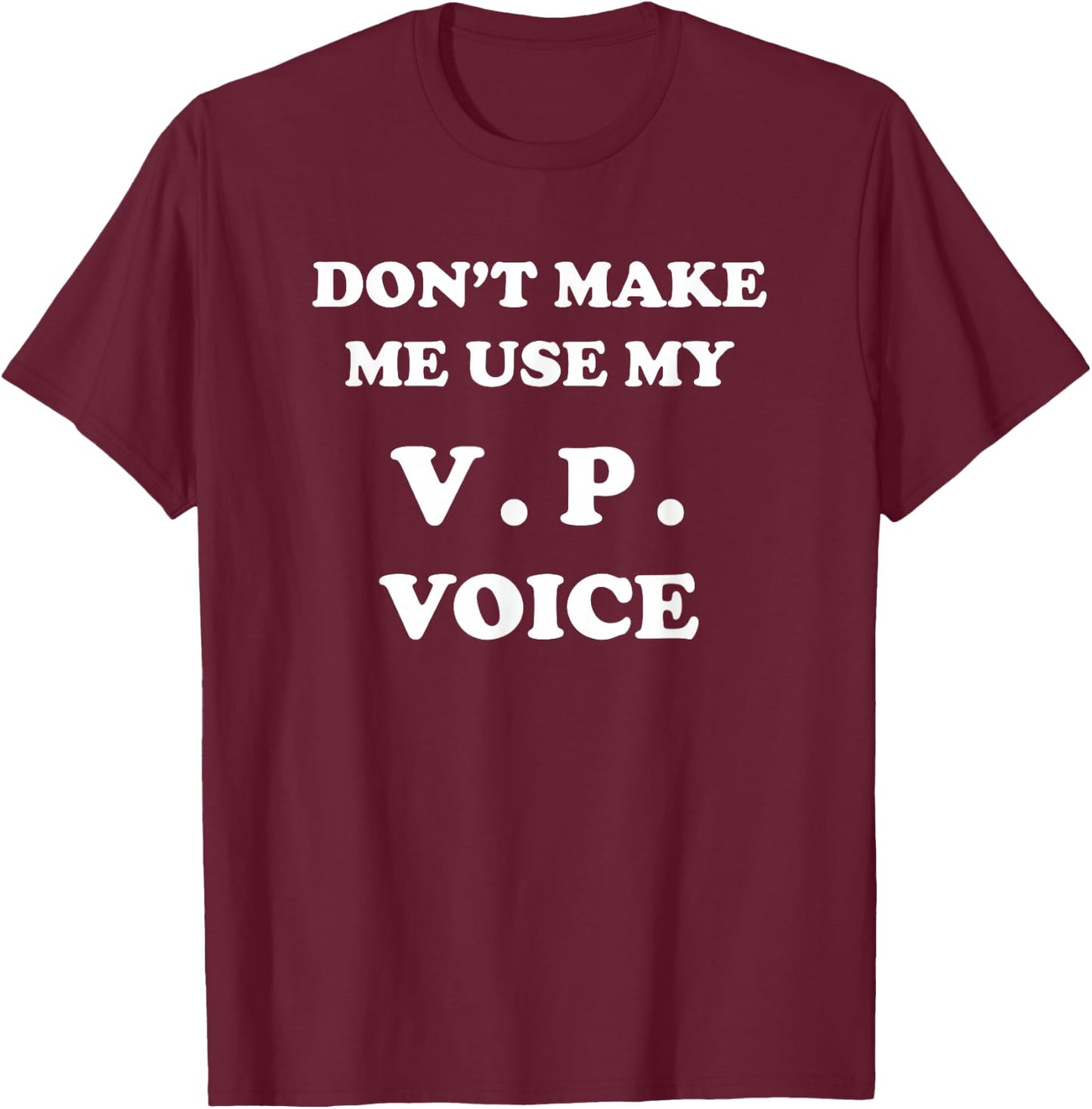 VP - Dont Make Me Use My Voice - Funny Vice President Veep T-Shirt - T-Shirt | Maroon