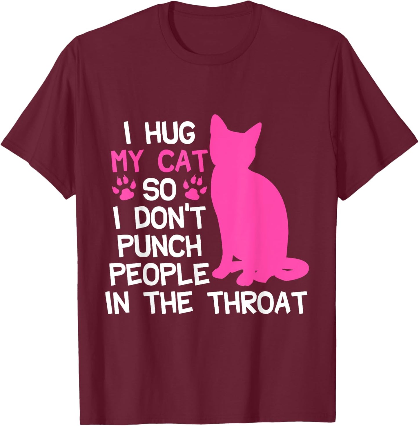 I Hug My Cats So I Don't Punch People In The Throat T-Shirt - T-Shirt | Maroon