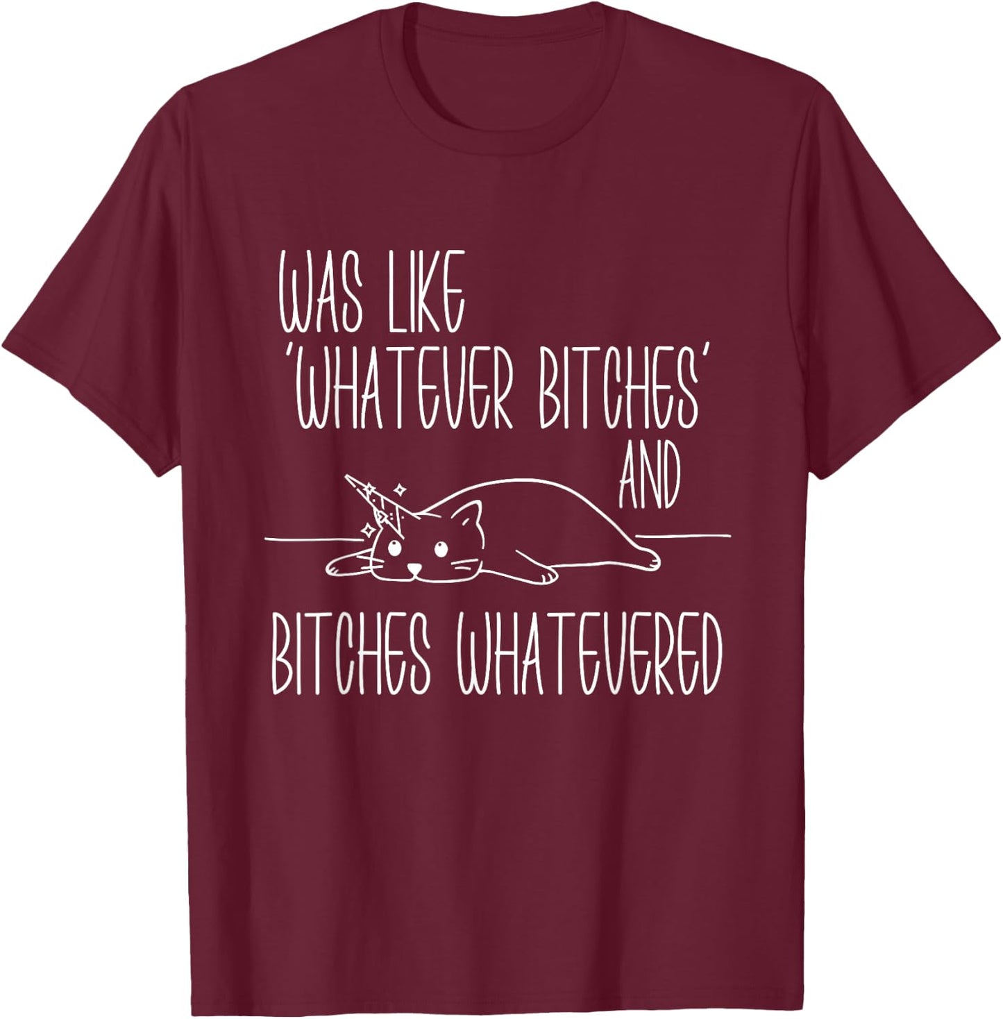 I Was Like Whatever Bitches Whatevered Cat Unicorn Women T-Shirt - T-Shirt | Maroon