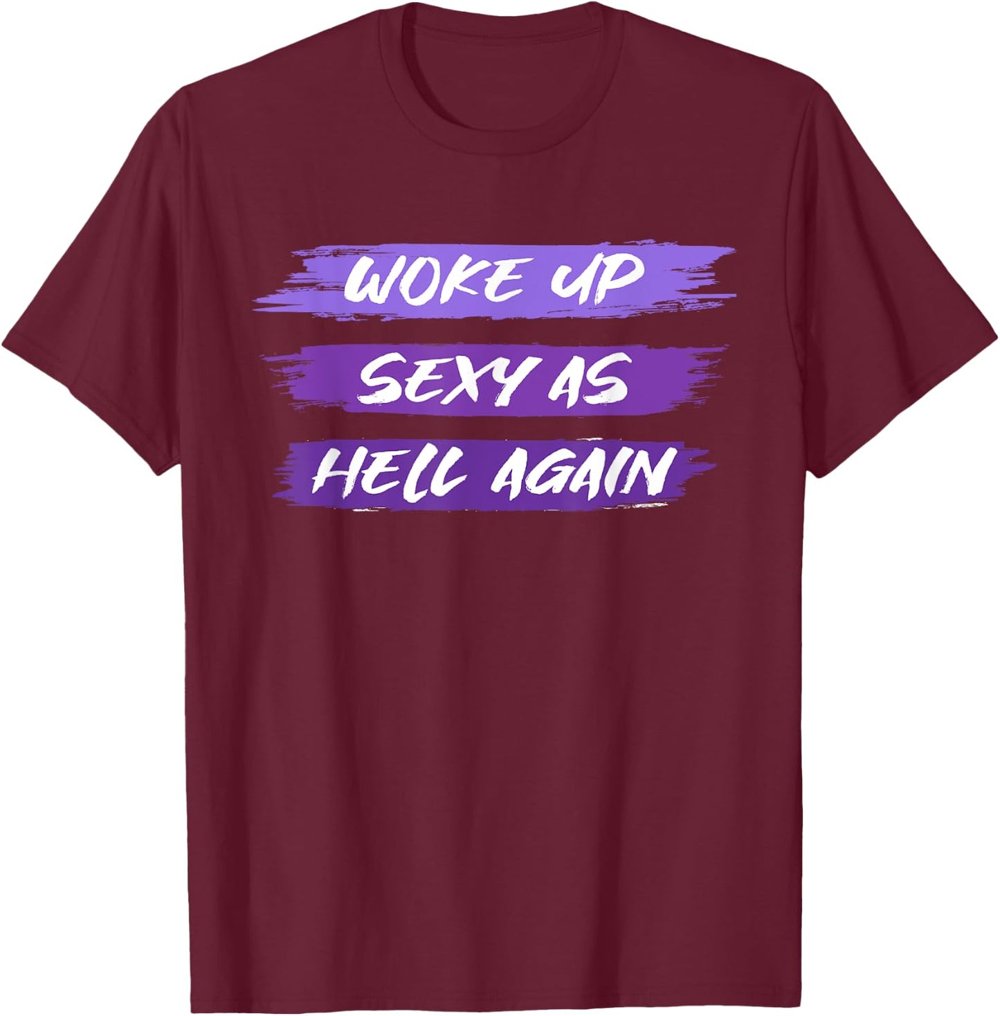 Woke Up Sexy As Hell Again Shirt For Funny Women, Girls Men T-Shirt - T-Shirt | Maroon