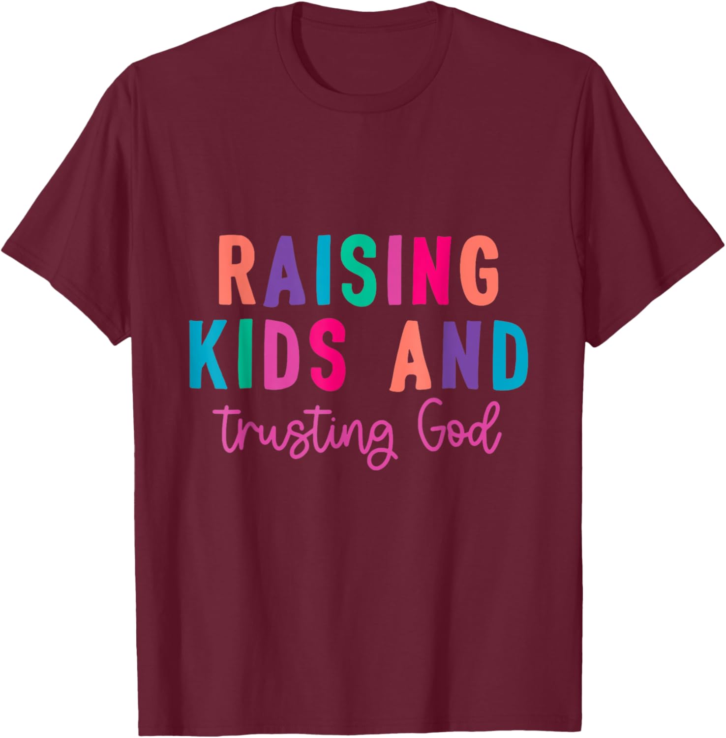 Raising Kids And Trusting God T-Shirt - T-Shirt | Maroon