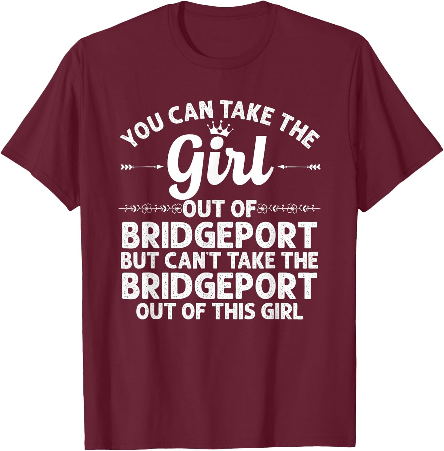 Girl Out Of BRIDGEPORT CT CONNECTICUT Gift Funny Home Roots T-Shirt - T-Shirt | Maroon