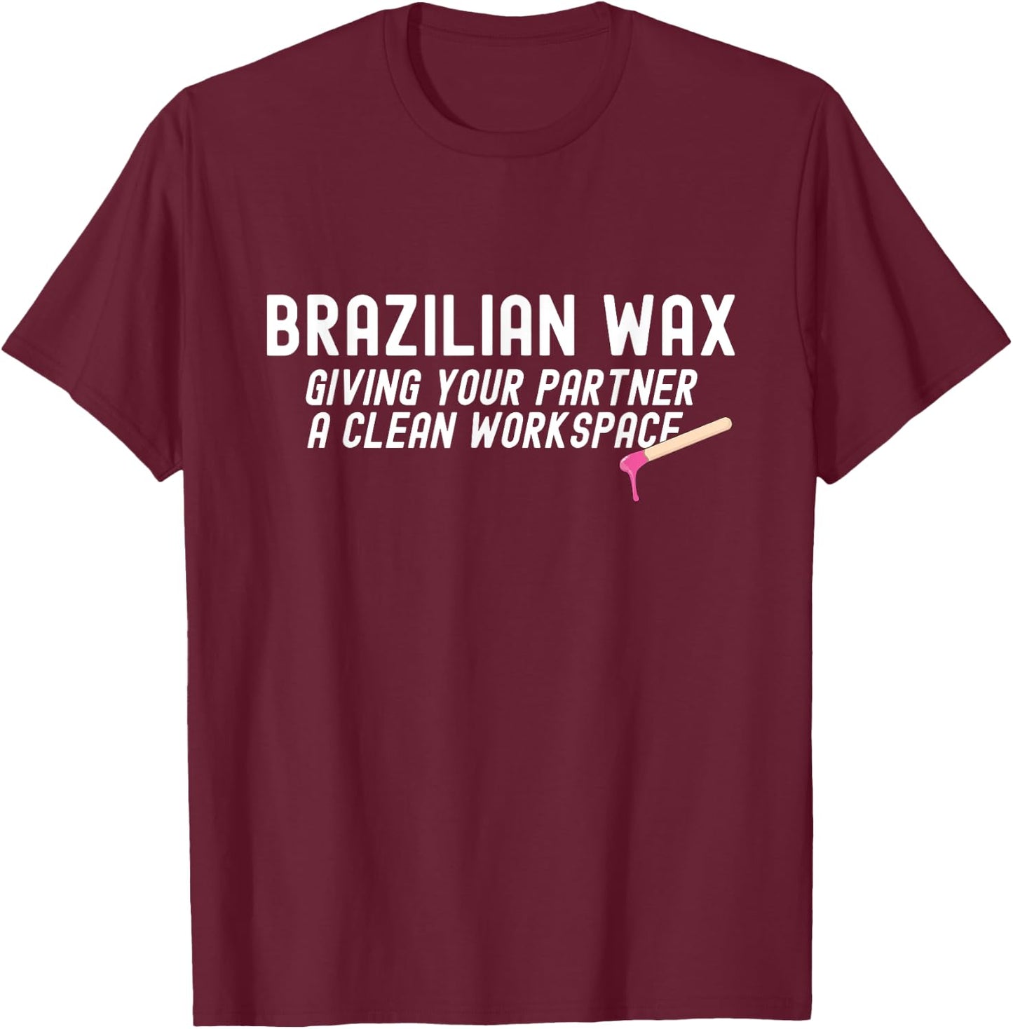 Brazilian Waxing Giving Your Partner Brazilian Waxing T-Shirt - T-Shirt | Maroon