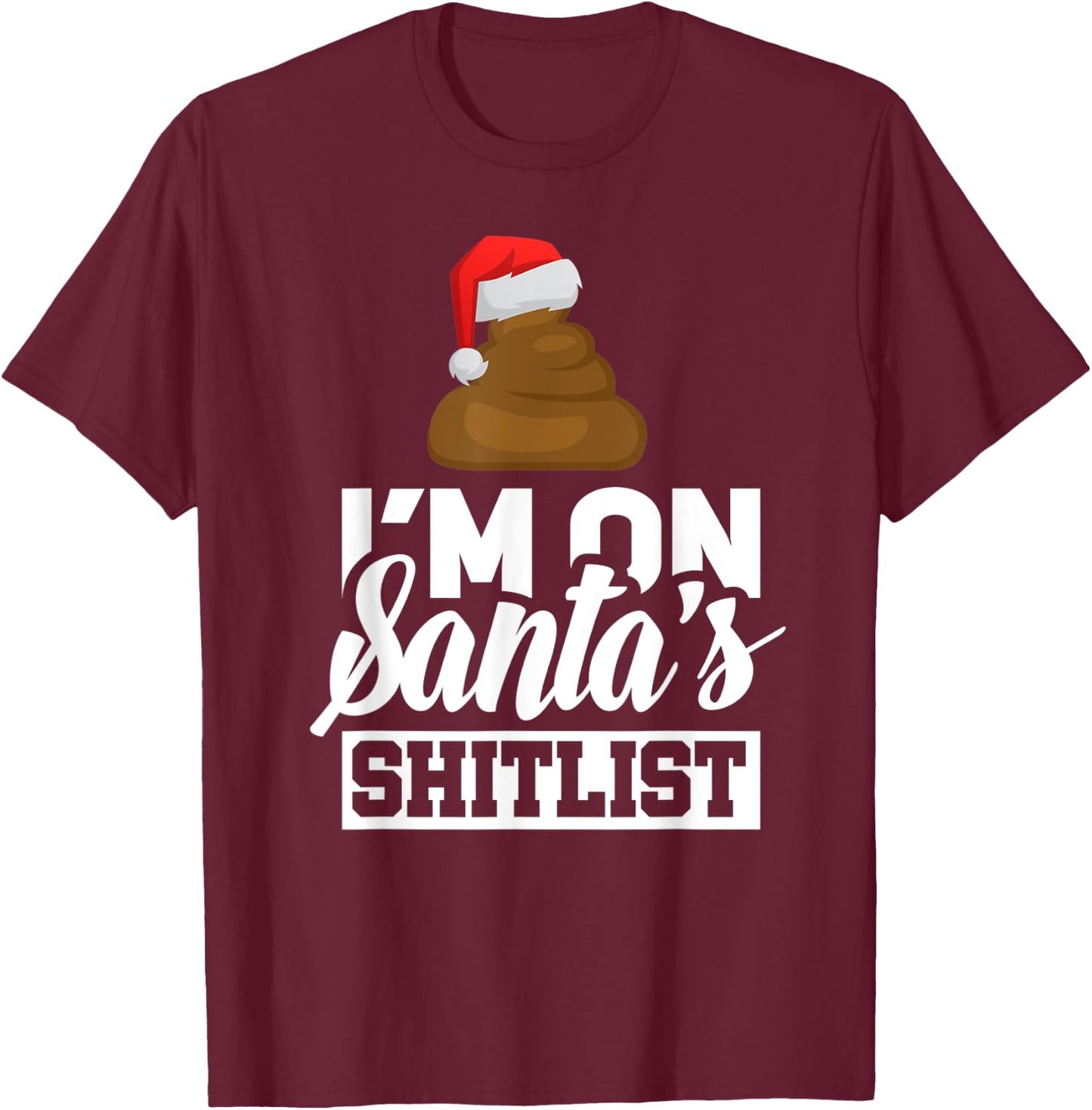Funny I'm On Santa's Shit List Sassy Santa Claus Christmas T-Shirt - T-Shirt | Maroon