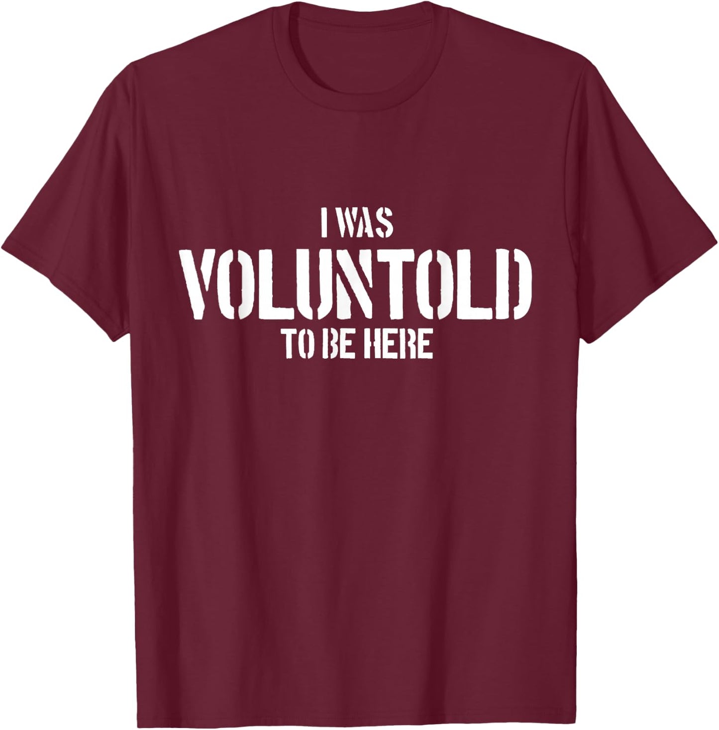 I Was Voluntold To Be Here Funny Veteran Voluntold Staff T-Shirt - T-Shirt | Maroon