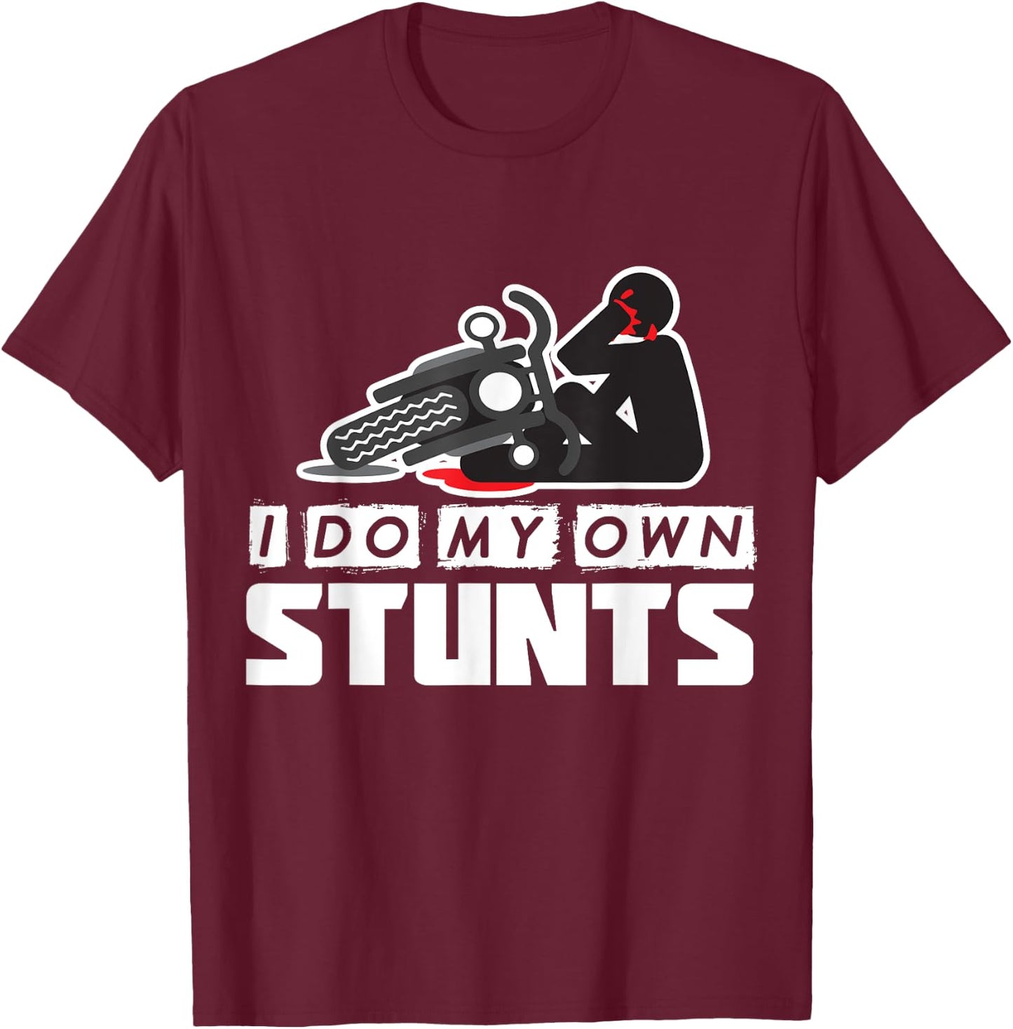 I Do My Own Stunts - Accident, Broken, Injury - Motorcycle T-Shirt - T-Shirt | Maroon