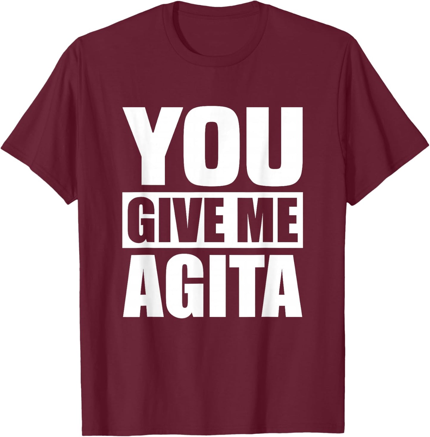 You Give Me Agita Humor Quote Gift T-Shirt - T-Shirt | Maroon