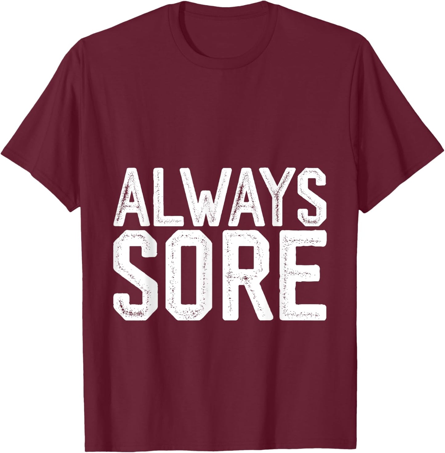 Always Sore T-Shirt - T-Shirt | Maroon