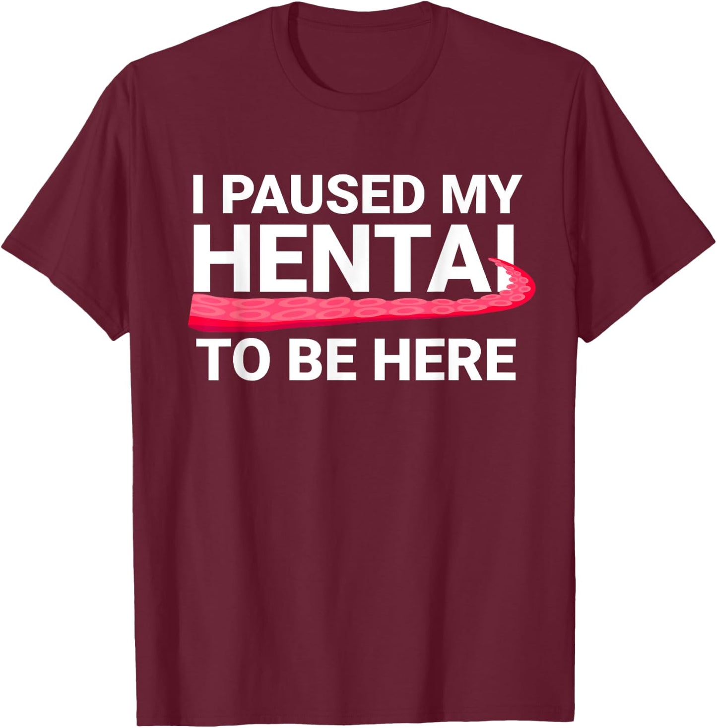I Paused My Hentai To Be Here Funny Hentai Anime Lover T-Shirt - T-Shirt | Maroon