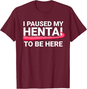 I Paused My Hentai To Be Here Funny Hentai Anime Lover T-Shirt - T-Shirt | Maroon