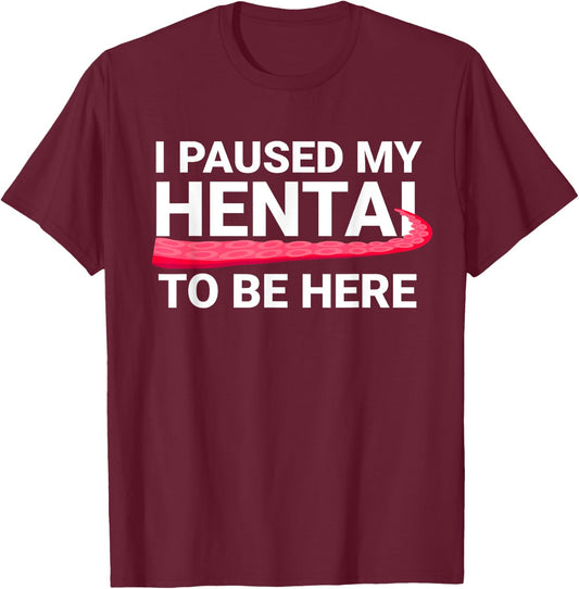 I Paused My Hentai To Be Here Funny Hentai Anime Lover T-Shirt - T-Shirt | Maroon