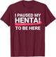 I Paused My Hentai To Be Here Funny Hentai Anime Lover T-Shirt - T-Shirt | Maroon