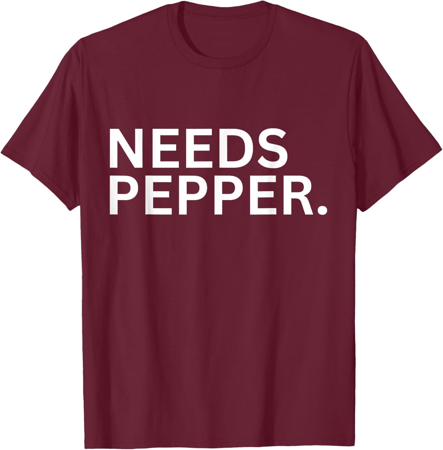 Needs Pepper Funny Cooking Chef Funny Sarcastic Baking T-Shirt - T-Shirt | Maroon