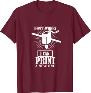 Dont worry 3D Printer I can print a new one T-Shirt - T-Shirt | Maroon