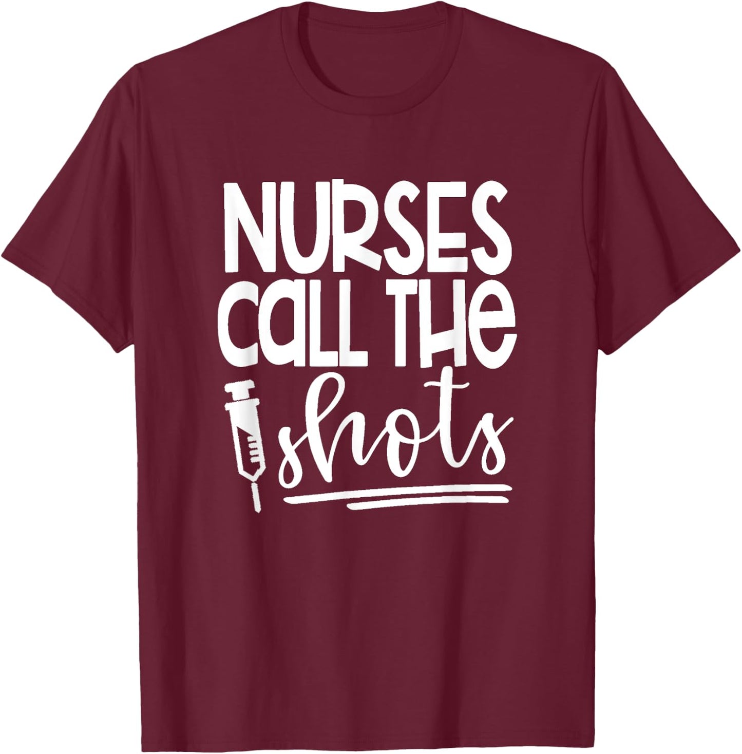 Nurses Call the Shots-Great Gift Nurses, Medical Workers T-Shirt - T-Shirt | Maroon