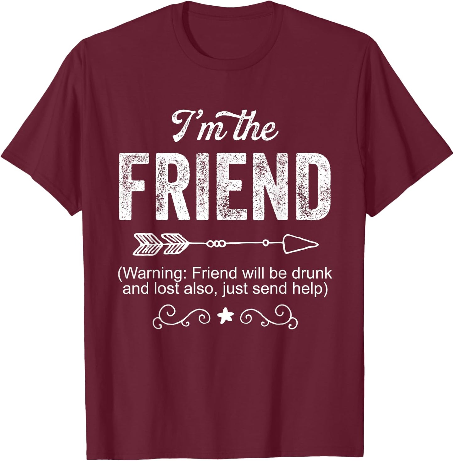 I'm the Friend Funny Drunk Gift Men T-Shirt - T-Shirt | Maroon