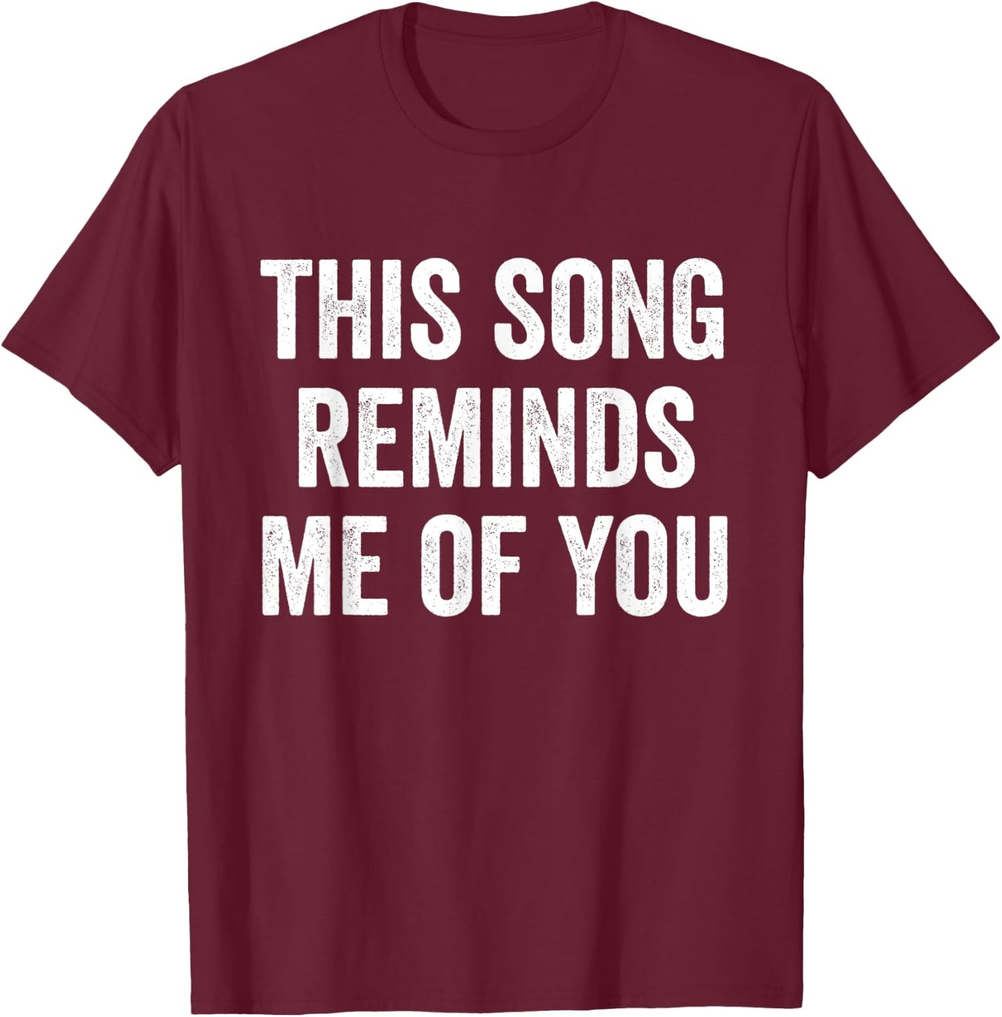 This Song Reminds Me Of You T-Shirt - T-Shirt | Maroon