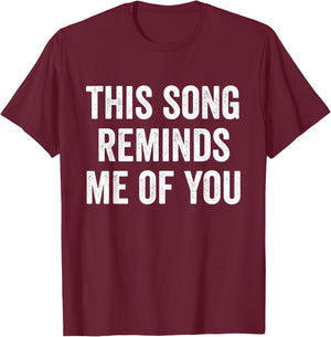 This Song Reminds Me Of You T-Shirt - T-Shirt | Maroon