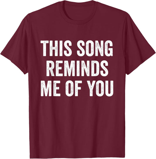 This Song Reminds Me Of You T-Shirt - T-Shirt | Maroon