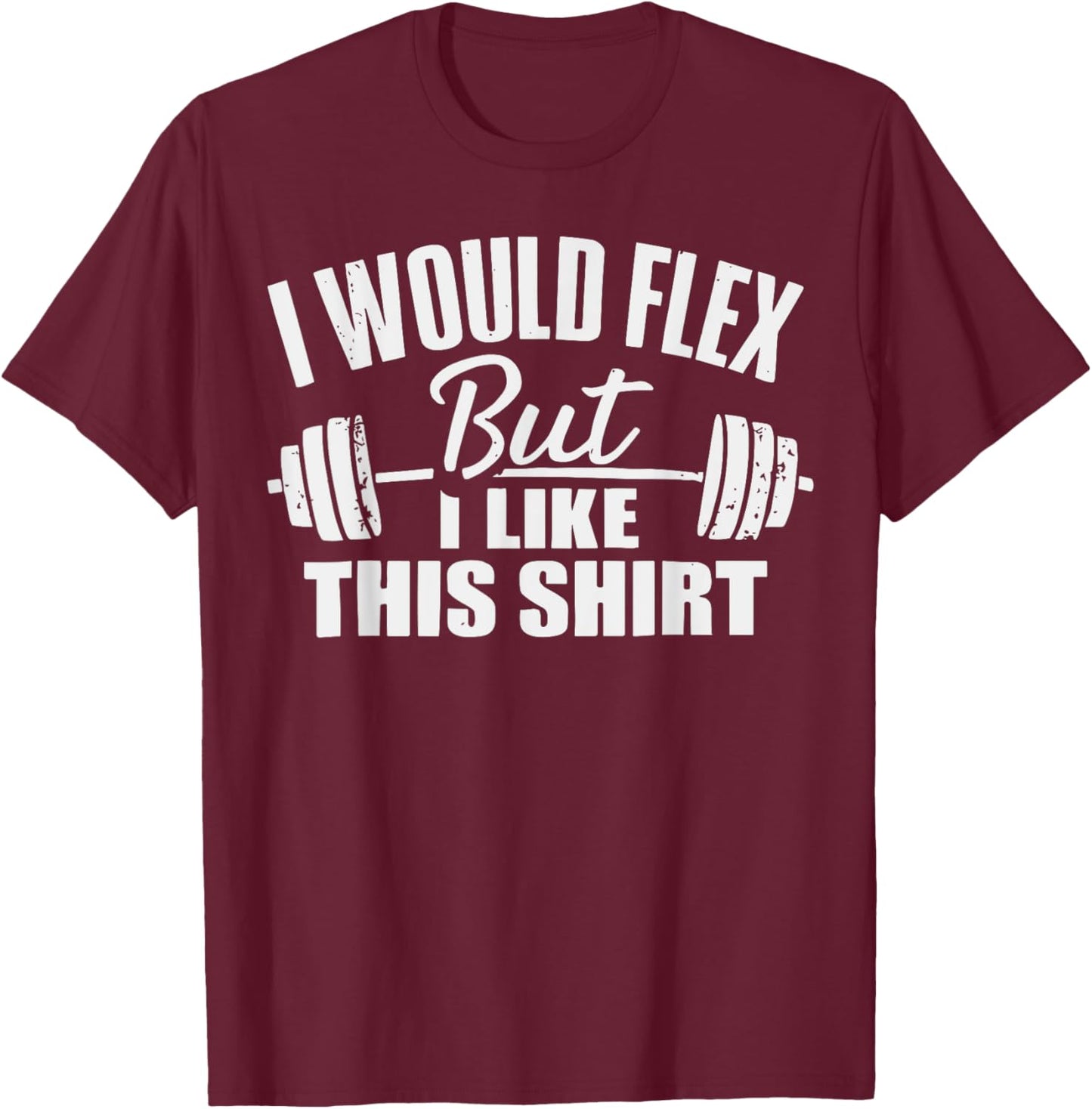 I Would Flex But I Like This Working Out Workout Gym Lifting T-Shirt - T-Shirt | Maroon