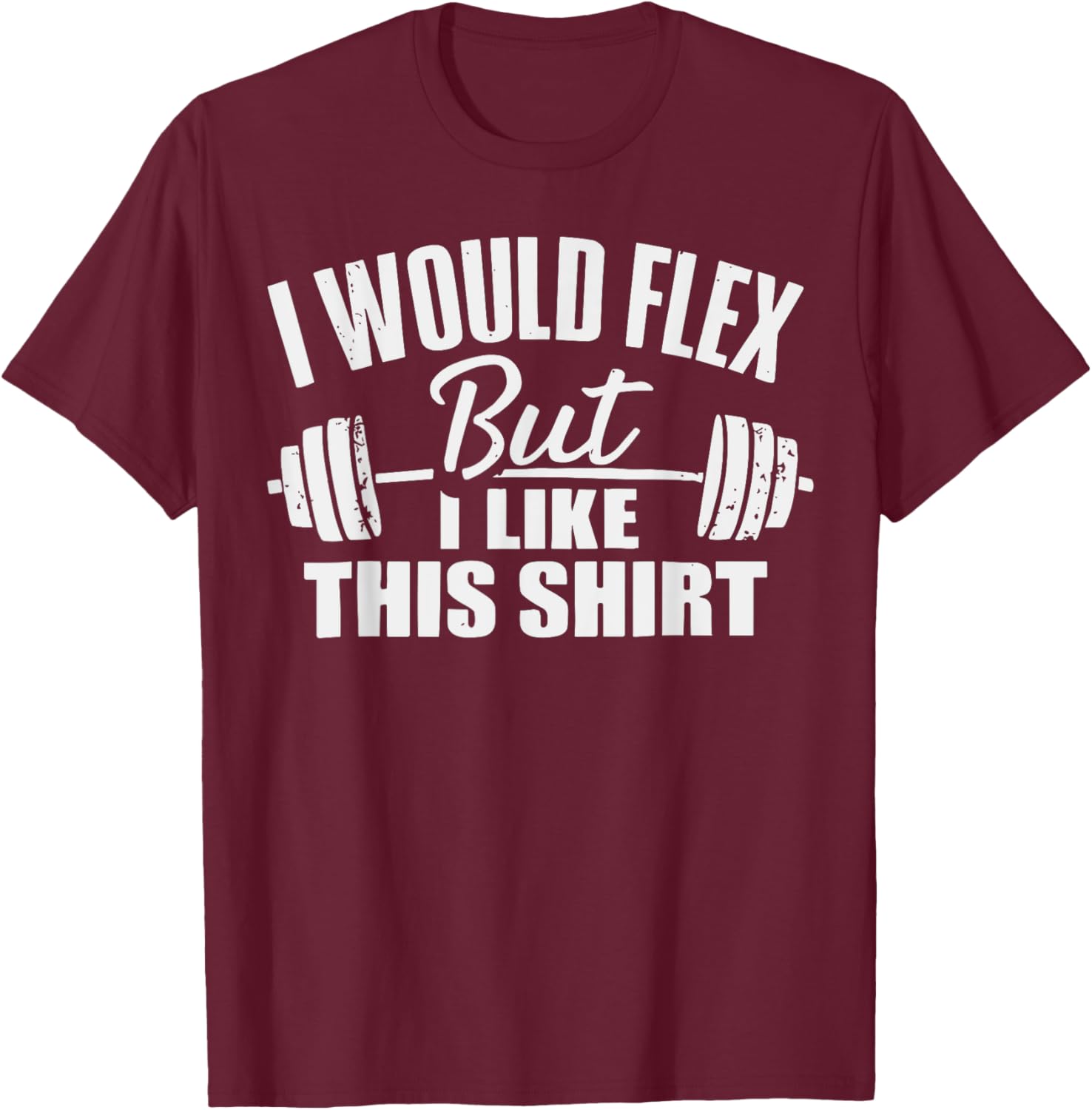 I Would Flex But I Like This Working Out Workout Gym Lifting T-Shirt - T-Shirt | Maroon