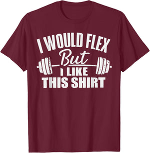 I Would Flex But I Like This Working Out Workout Gym Lifting T-Shirt - T-Shirt | Maroon