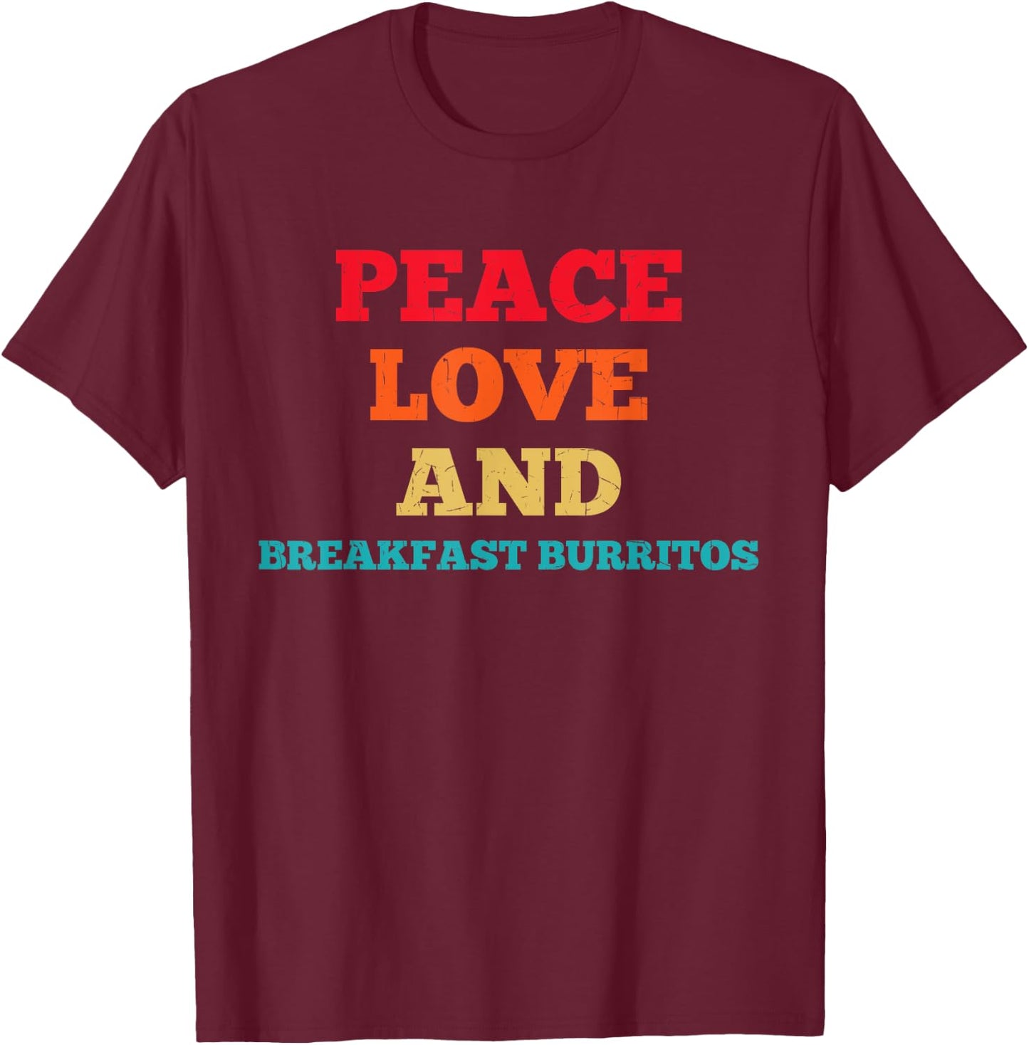Peace Love And Breakfast Burritos Funny Fast Food Lovers T-Shirt - T-Shirt | Maroon