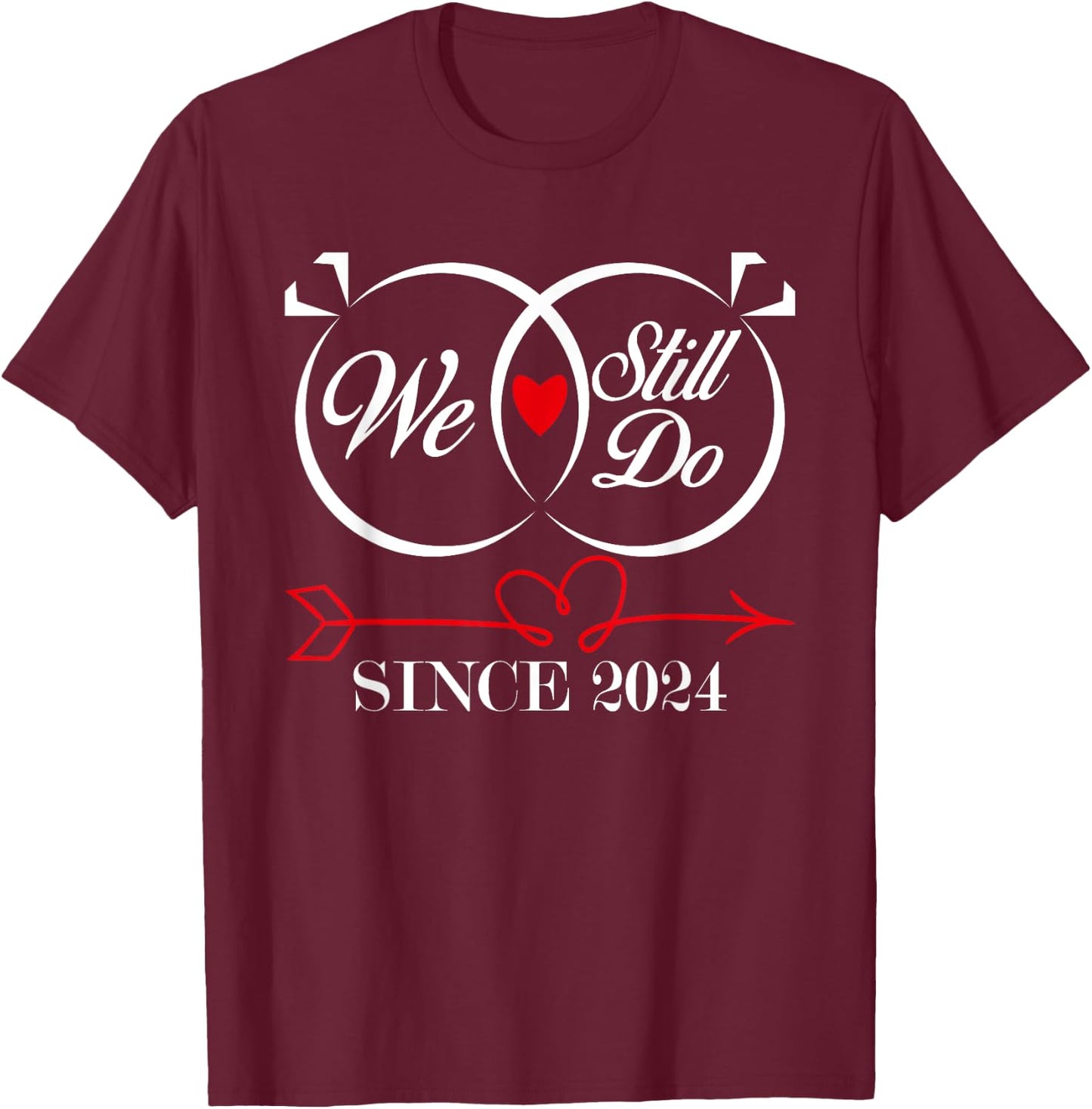We Still Do Since 2024 Funny Couple Idea Wedding Anniversary T-Shirt - T-Shirt | Maroon