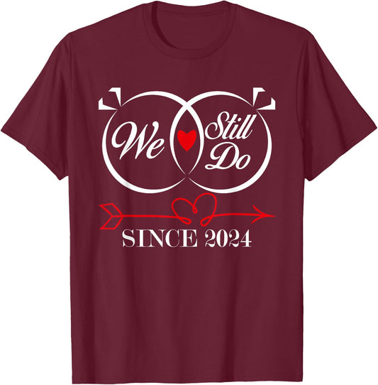 We Still Do Since 2024 Funny Couple Idea Wedding Anniversary T-Shirt - T-Shirt | Maroon