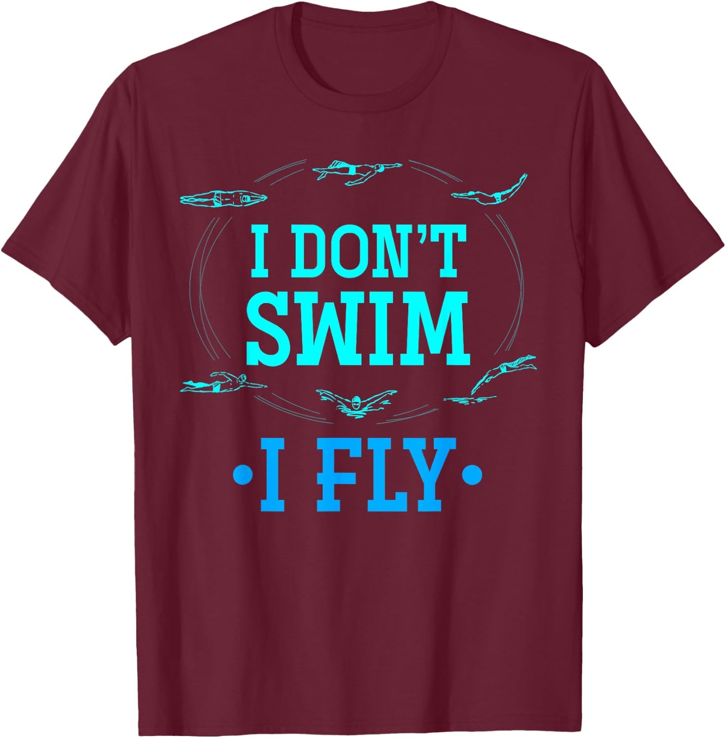 I Dont Swim I Fly Funny Swim Aquatic Sport Swimmer Swimming T-Shirt - T-Shirt | Maroon