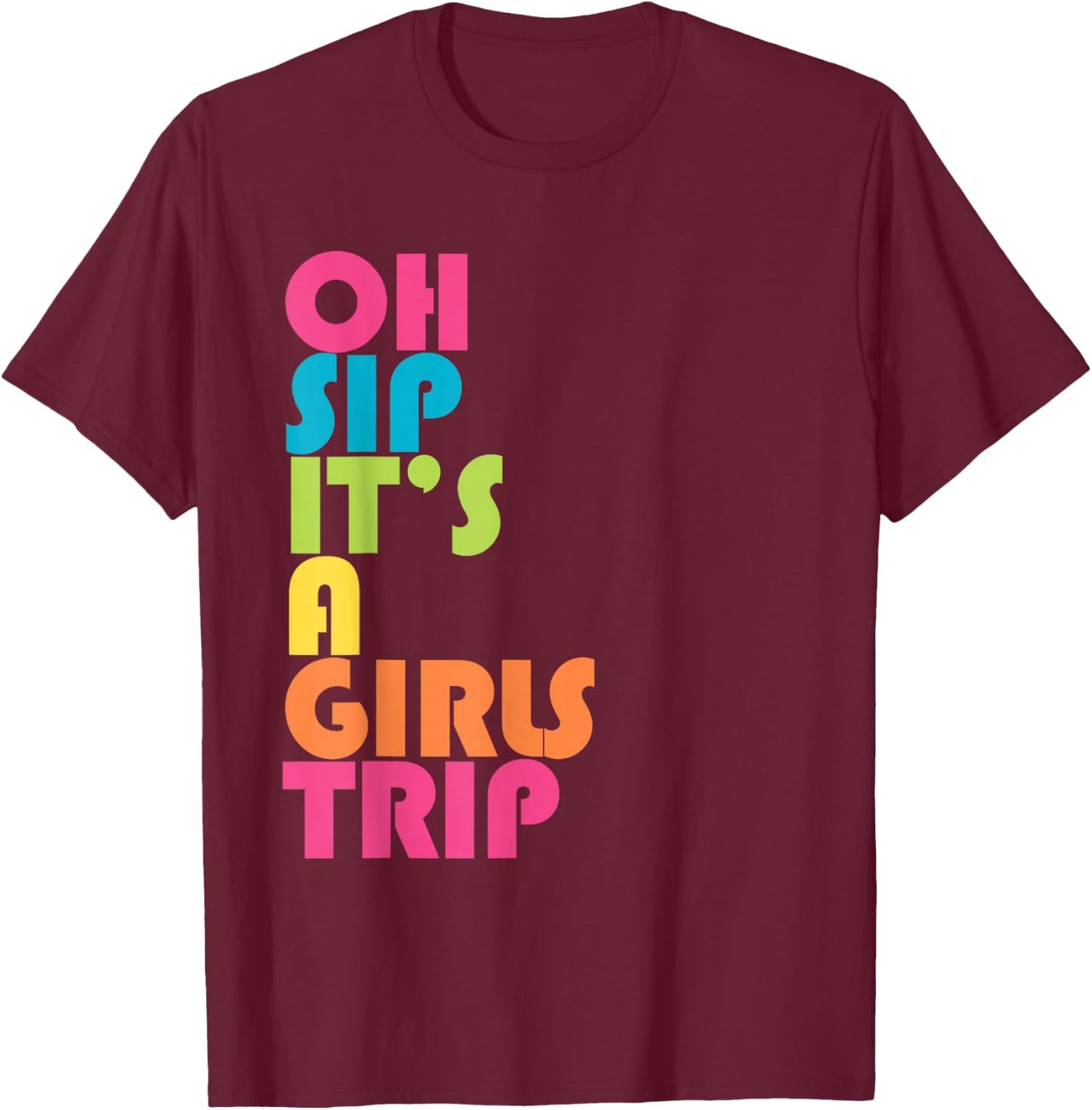 Girls Trip Oh Sip It's A Girls Trip Vacation Group Matching T-Shirt - T-Shirt | Maroon