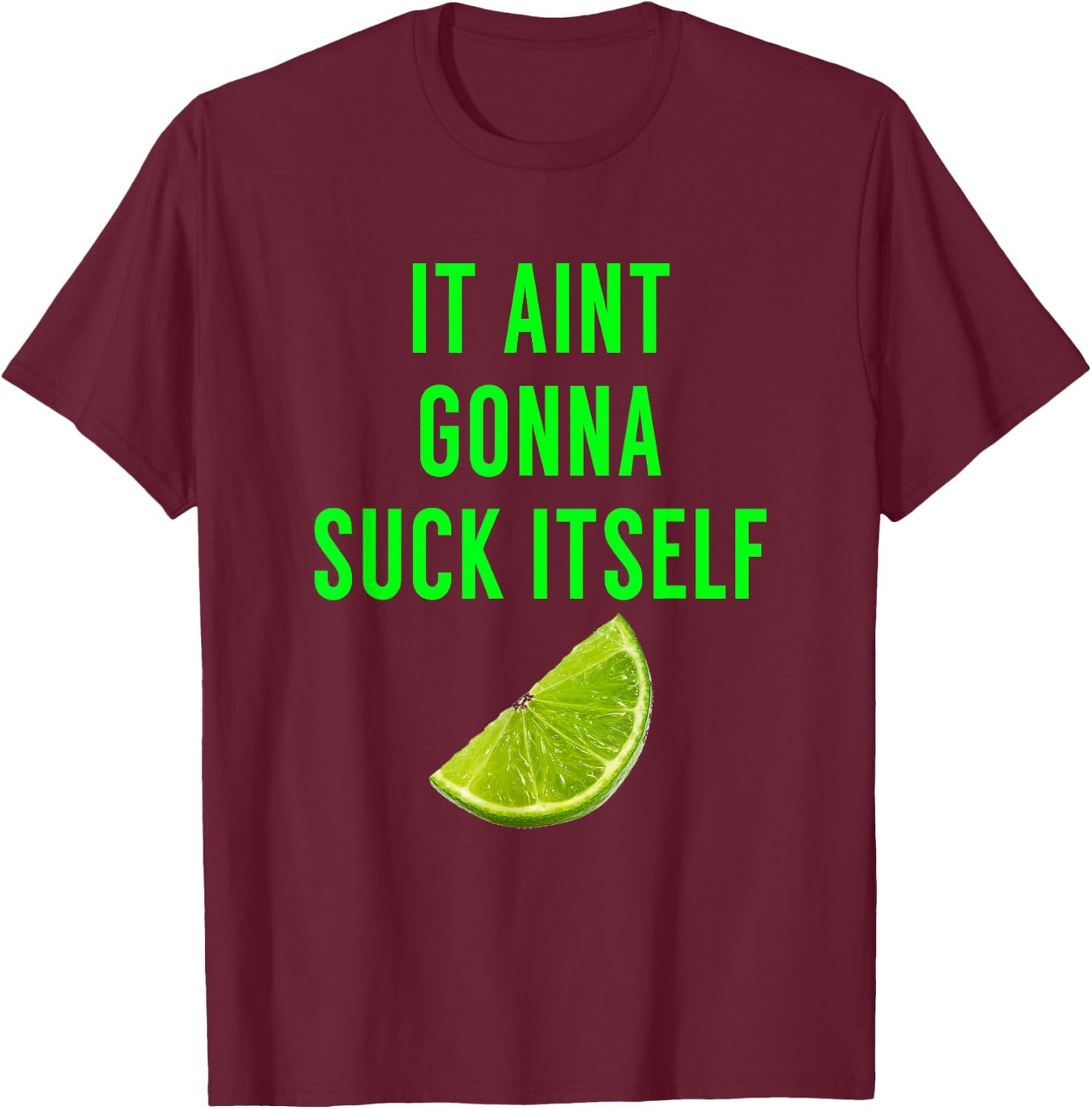 It Aint Gonna Suck Itself T Shirt Lime Cinco De Mayo Saying T-Shirt - T-Shirt | Maroon
